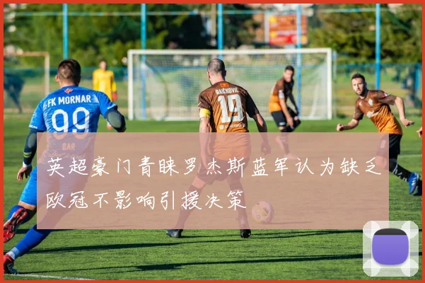 英超豪门青睐罗杰斯蓝军认为缺乏欧冠不影响引援决策