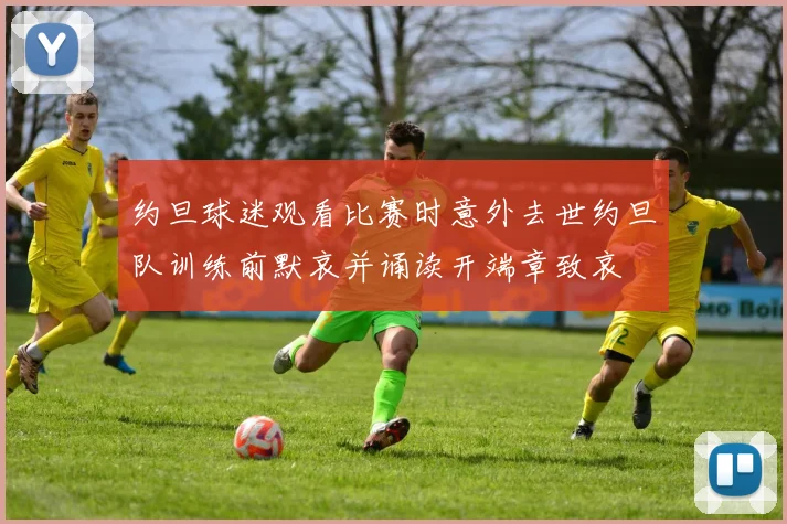 约旦球迷观看比赛时意外去世约旦队训练前默哀并诵读开端章致哀