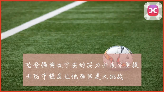 哈登强调坎宁安的实力并表示要提升防守强度让他面临更大挑战